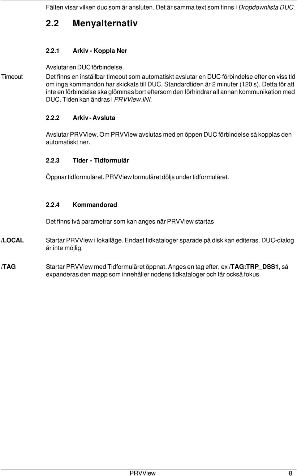 Detta för att inte en förbindelse ska glömmas bort eftersom den förhindrar all annan kommunikation med DUC. Tiden kan ändras i.ini. 2.2.2 Arkiv - Avsluta Avslutar.