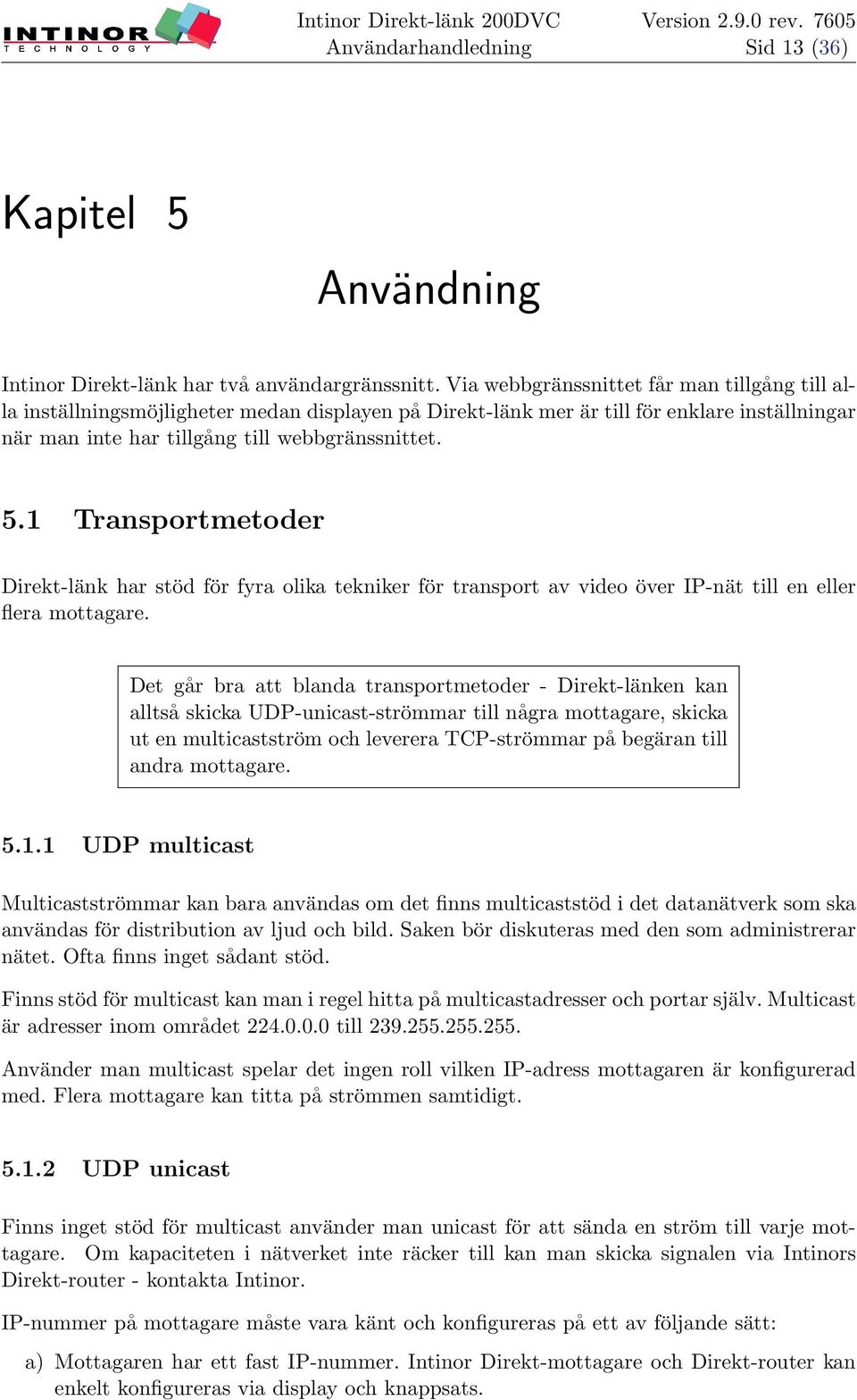 1 Transportmetoder Direkt-länk har stöd för fyra olika tekniker för transport av video över IP-nät till en eller flera mottagare.