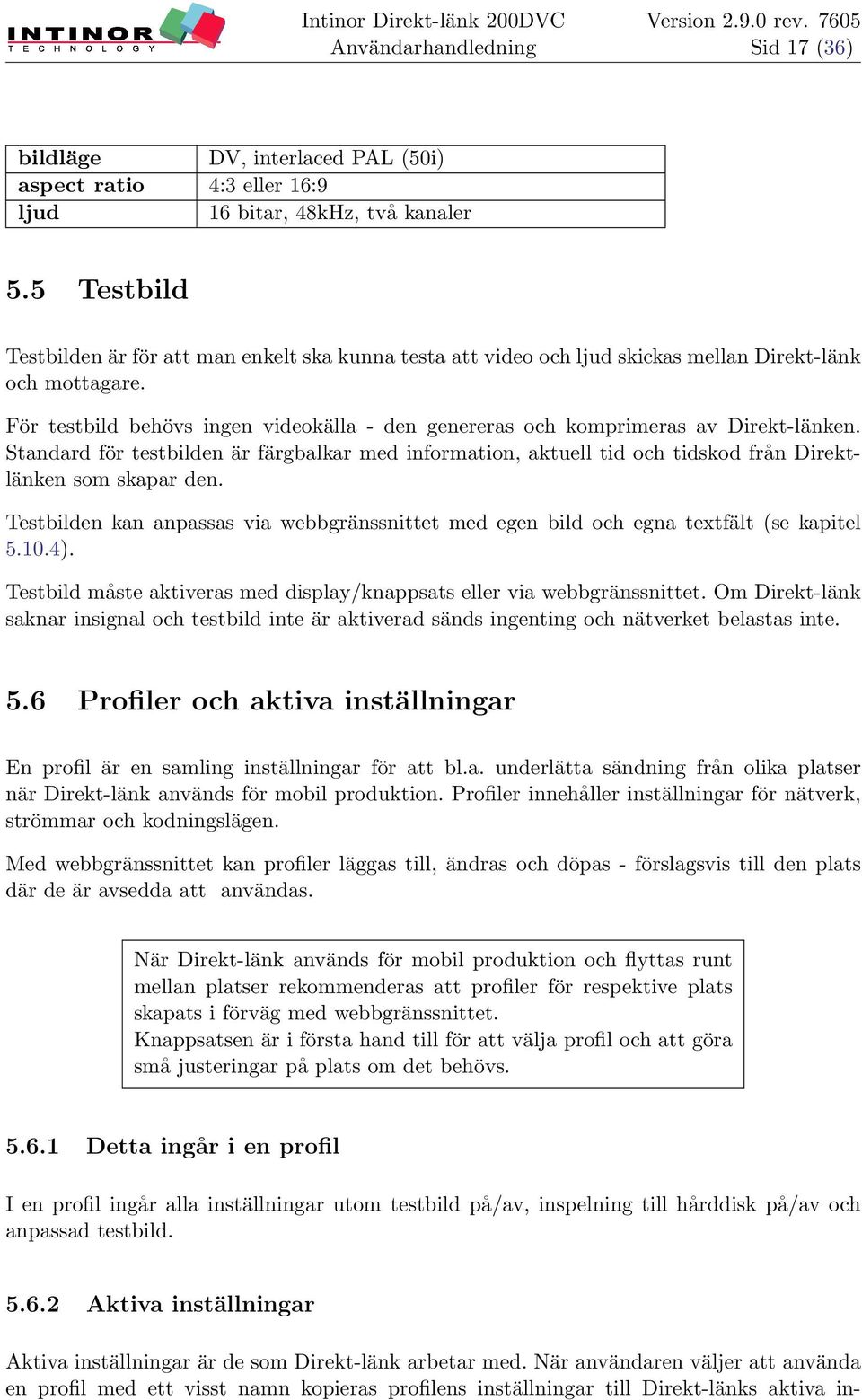 För testbild behövs ingen videokälla - den genereras och komprimeras av Direkt-länken. Standard för testbilden är färgbalkar med information, aktuell tid och tidskod från Direktlänken som skapar den.