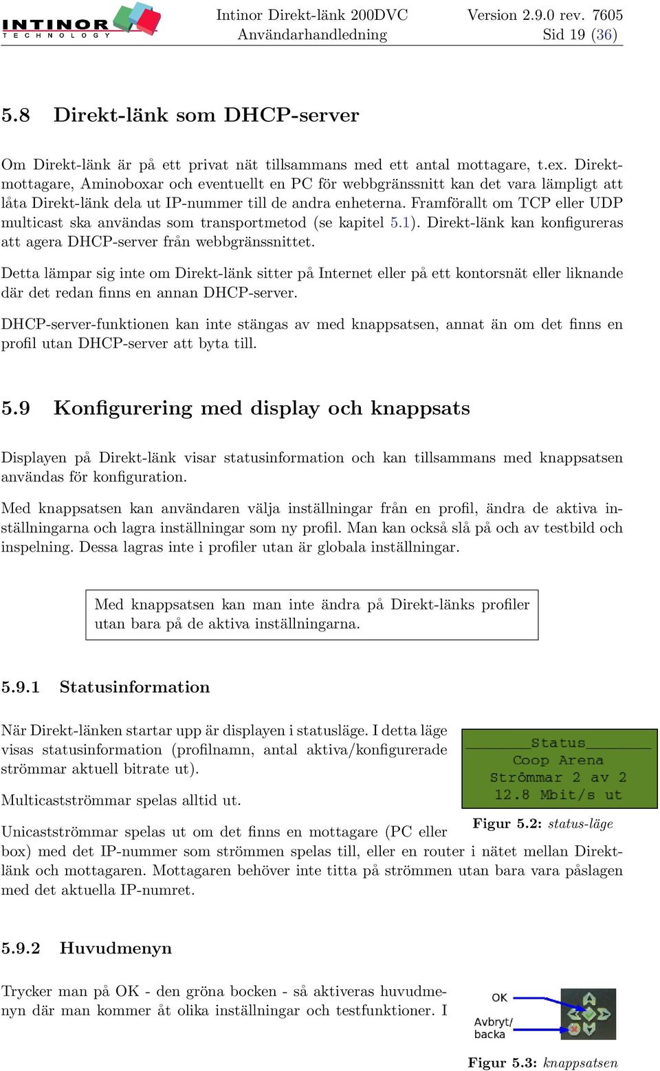 Framförallt om TCP eller UDP multicast ska användas som transportmetod (se kapitel 5.1). Direkt-länk kan konfigureras att agera DHCP-server från webbgränssnittet.