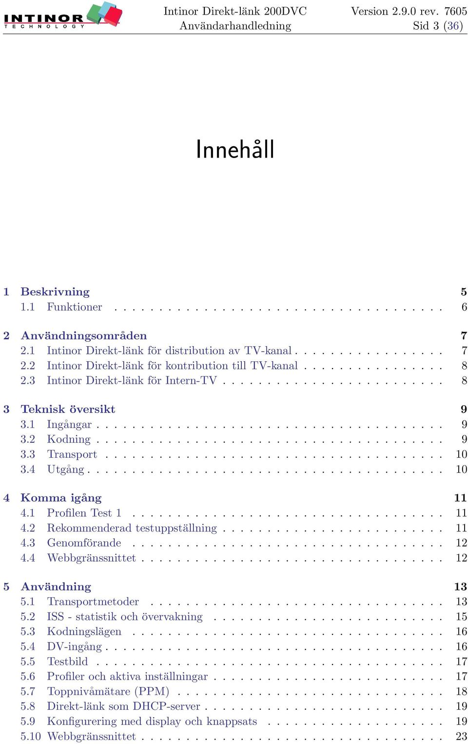 ..................................... 10 3.4 Utgång........................................ 10 4 Komma igång 11 4.1 Profilen Test 1................................... 11 4.2 Rekommenderad testuppställning.