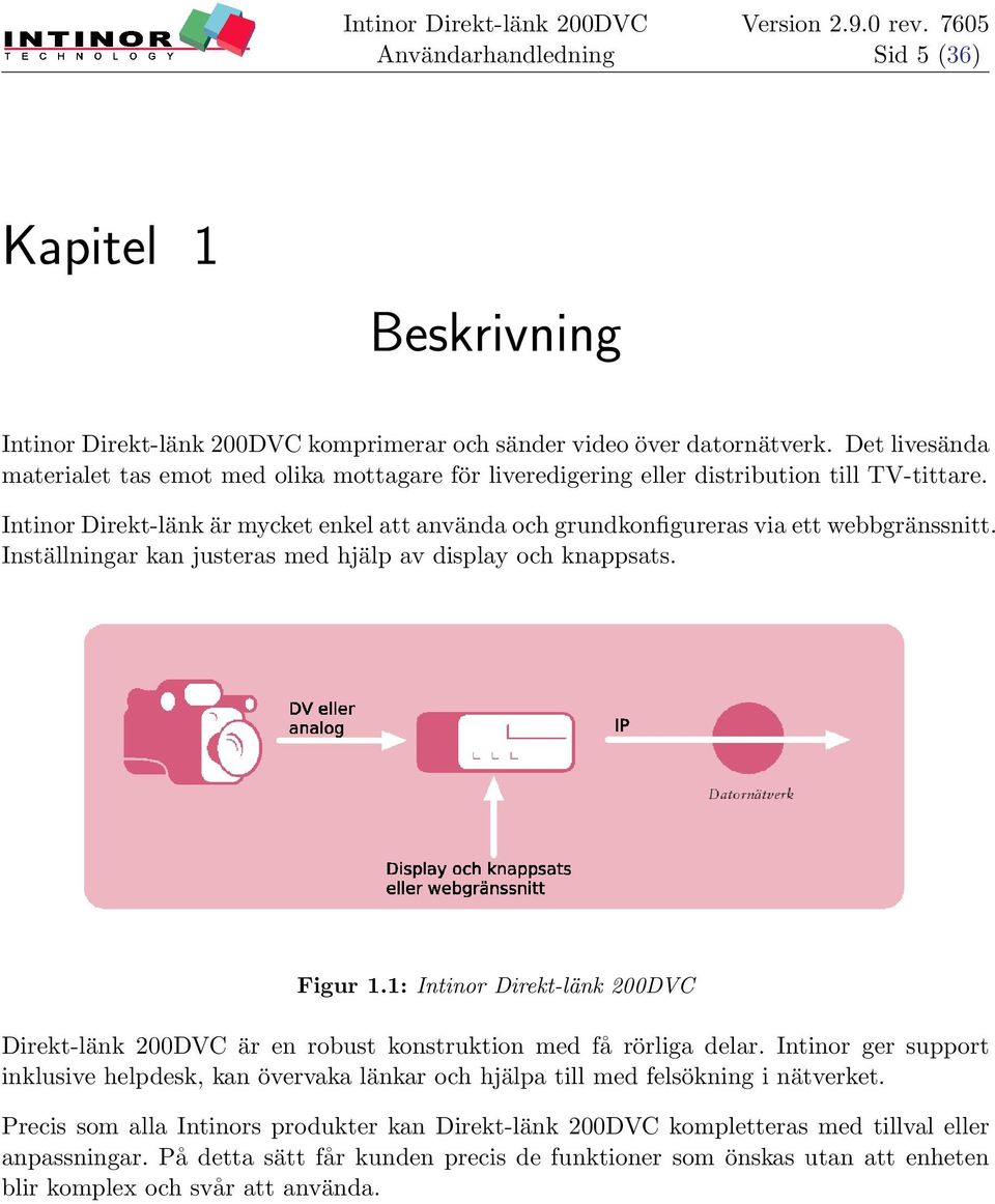 Intinor Direkt-länk är mycket enkel att använda och grundkonfigureras via ett webbgränssnitt. Inställningar kan justeras med hjälp av display och knappsats. Figur 1.