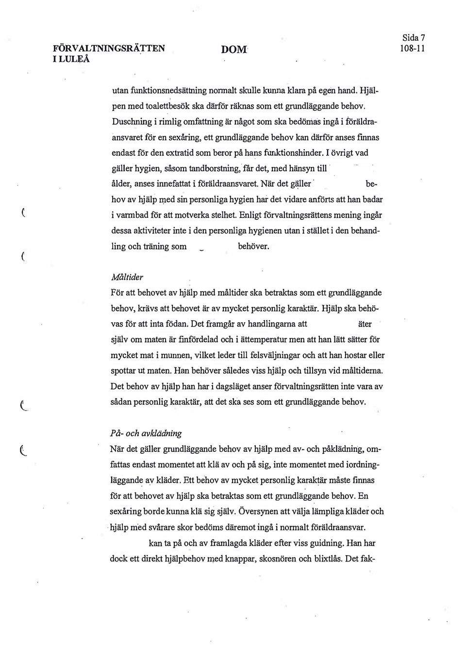 funktionshinder. I övrigt vad gäller hygien, såsom tandborstning, f'ar det, med hänsyn till ålder, anses innefattat i föräldraansvaret.