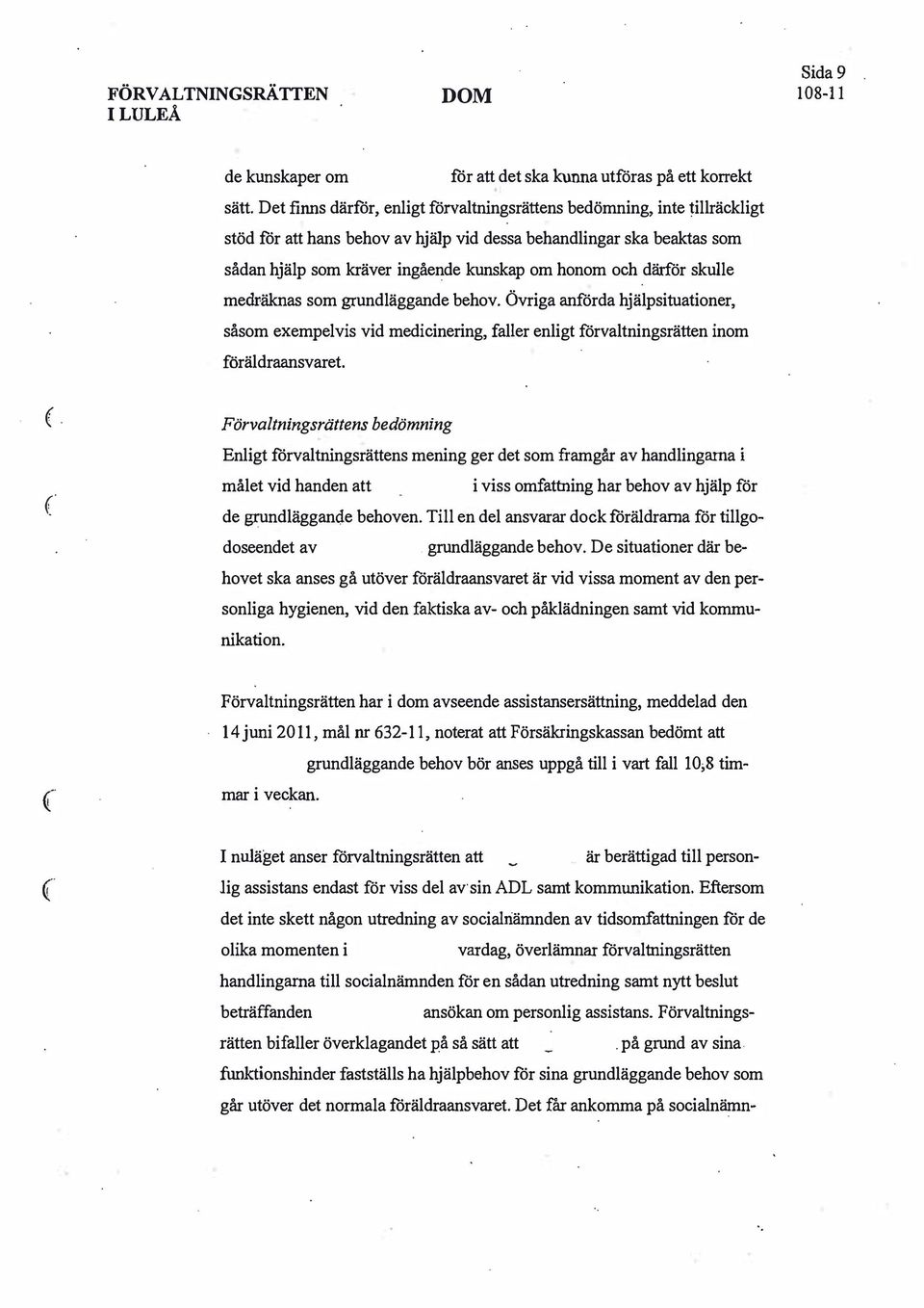 därför skulle medräknas som grundläggande behov. Övriga anförda hjälpsituationer, såsom exempelvis vid medicinering, faller enligt förvaltningsrätten inom föräldraansvaret.