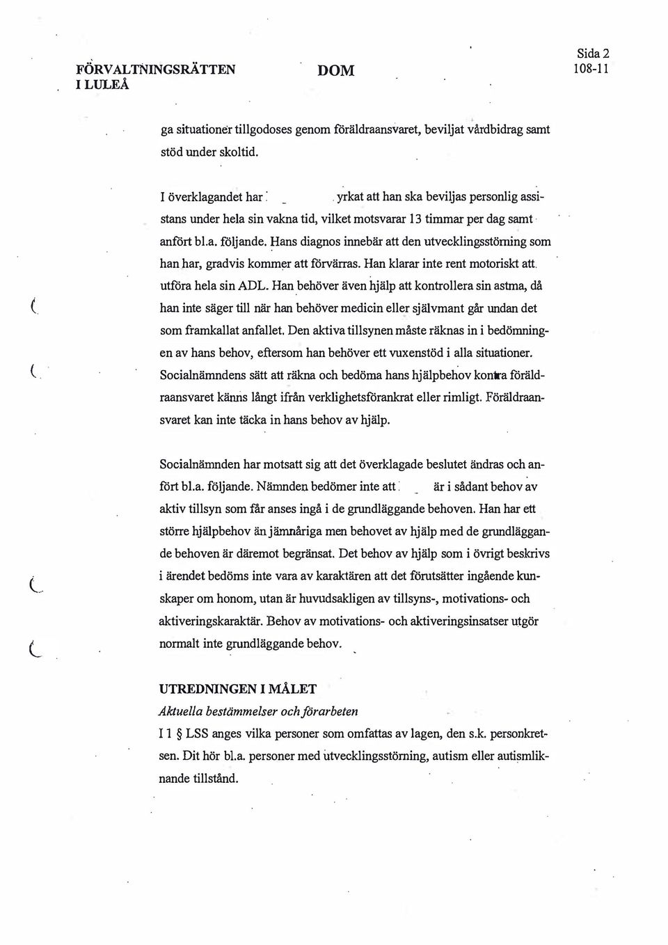 ans diagnos innebär att den utvecklingsstörning som han har, gradvis kommer att förvärras. Han klarar inte rent motoriskt att. utföra hela sin ADL.