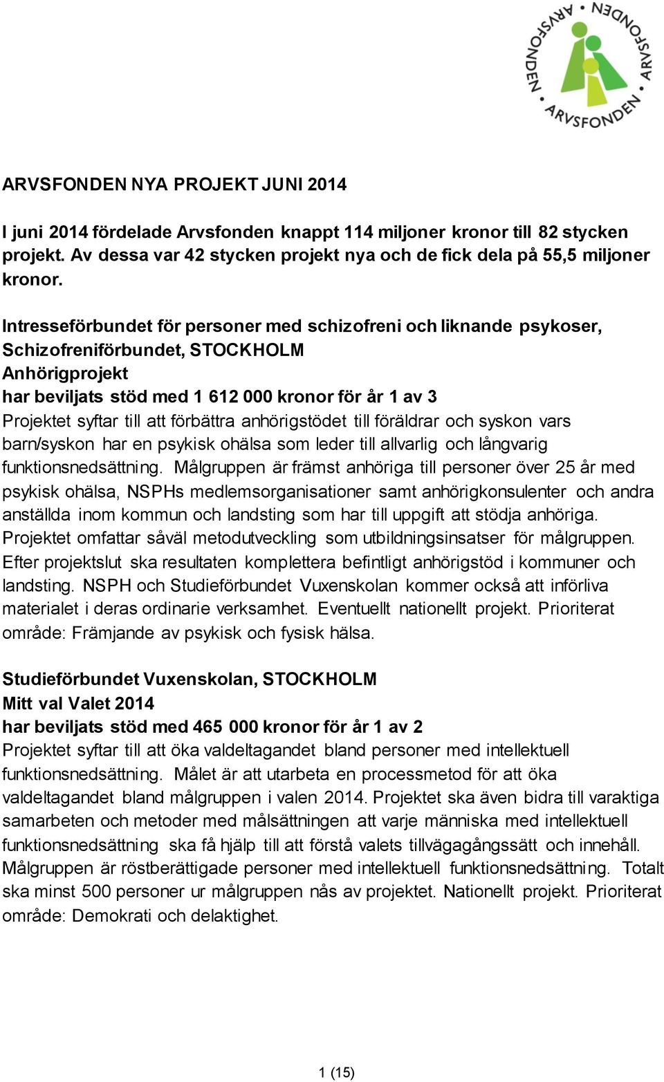 förbättra anhörigstödet till föräldrar och syskon vars barn/syskon har en psykisk ohälsa som leder till allvarlig och långvarig funktionsnedsättning.