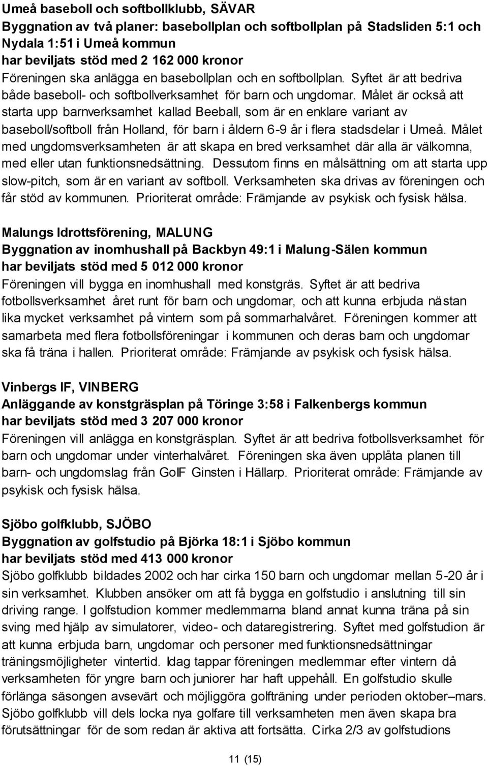 Målet är också att starta upp barnverksamhet kallad Beeball, som är en enklare variant av baseboll/softboll från Holland, för barn i åldern 6-9 år i flera stadsdelar i Umeå.