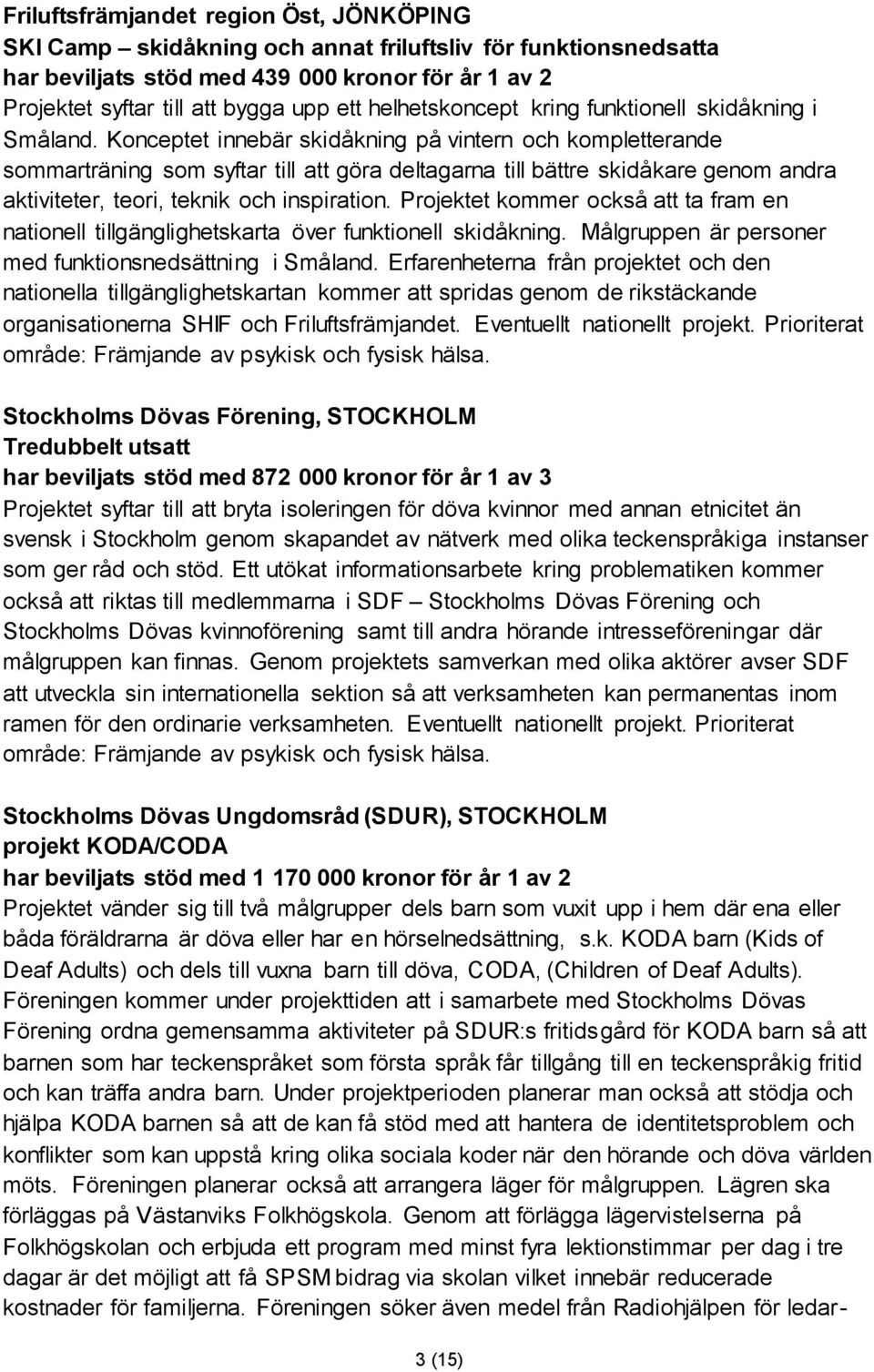 Konceptet innebär skidåkning på vintern och kompletterande sommarträning som syftar till att göra deltagarna till bättre skidåkare genom andra aktiviteter, teori, teknik och inspiration.