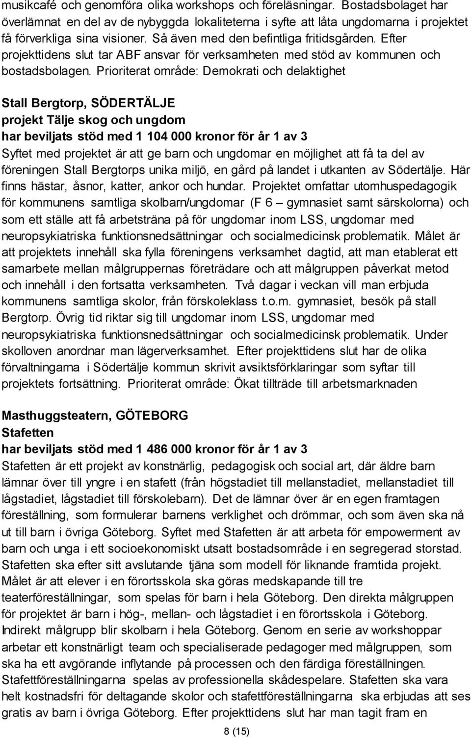 Prioriterat område: Demokrati och delaktighet Stall Bergtorp, SÖDERTÄLJE projekt Tälje skog och ungdom har beviljats stöd med 1 104 000 kronor för år 1 av 3 Syftet med projektet är att ge barn och