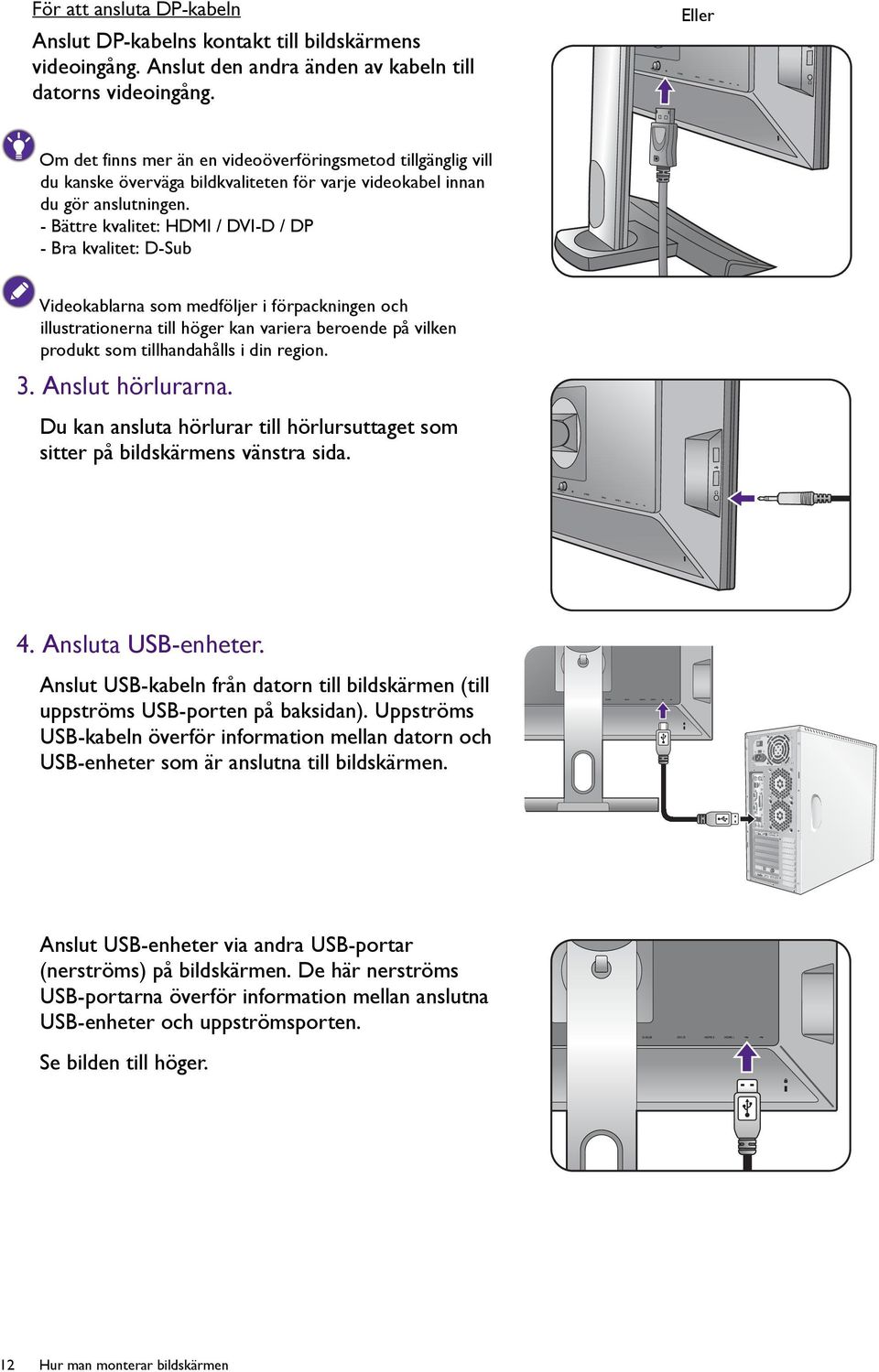 - Bättre kvalitet: HDMI / DVI-D / DP - Bra kvalitet: D-Sub Videokablarna som medföljer i förpackningen och illustrationerna till höger kan variera beroende på vilken produkt som tillhandahålls i din