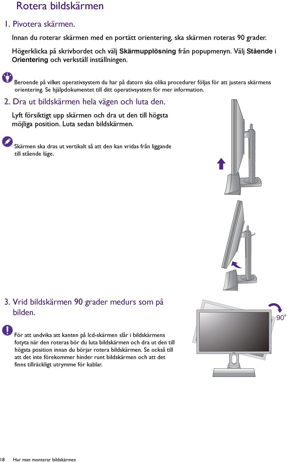 Se hjälpdokumentet till ditt operativsystem för mer information. 2. Dra ut bildskärmen hela vägen och luta den. Lyft försiktigt upp skärmen och dra ut den till högsta möjliga position.