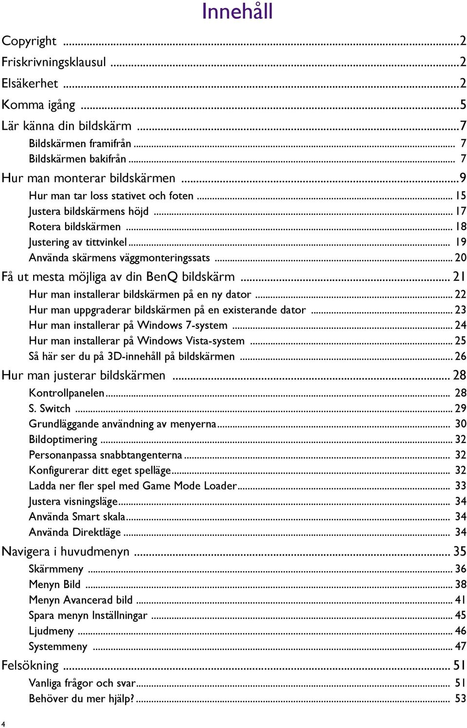 .. 20 Få ut mesta möjliga av din BenQ bildskärm... 21 Hur man installerar bildskärmen på en ny dator... 22 Hur man uppgraderar bildskärmen på en existerande dator.