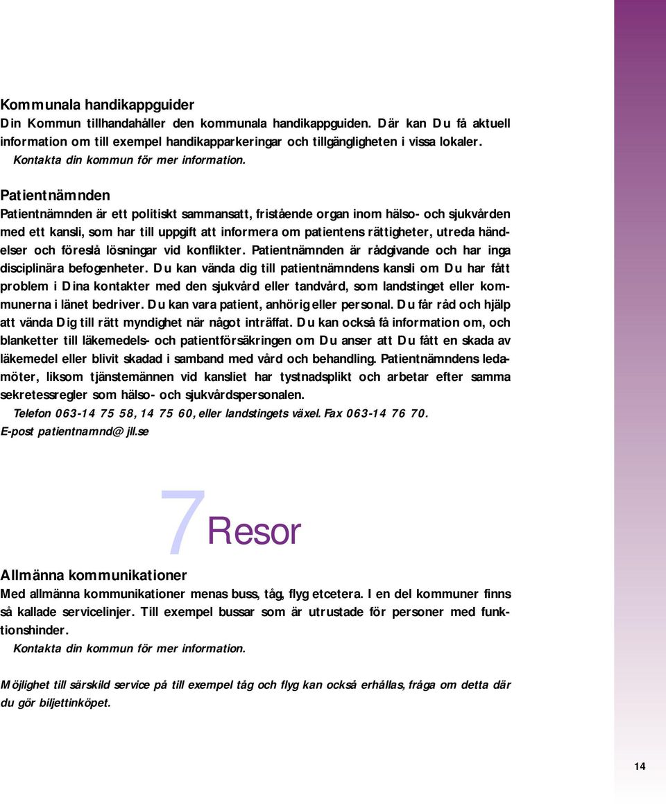 och föreslå lösningar vid konflikter. Patientnämnden är rådgivande och har inga disciplinära befogenheter.