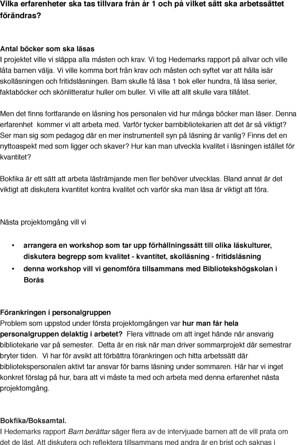 Barn skulle få läsa 1 bok eller hundra, få läsa serier, faktaböcker och skönlitteratur huller om buller. Vi ville att allt skulle vara tillåtet.