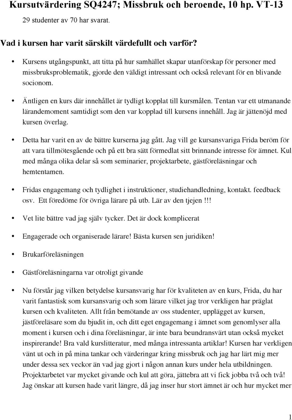 Äntligen en kurs där innehållet är tydligt kopplat till kursmålen. Tentan var ett utmanande lärandemoment samtidigt som den var kopplad till kursens innehåll. Jag är jättenöjd med kursen överlag.