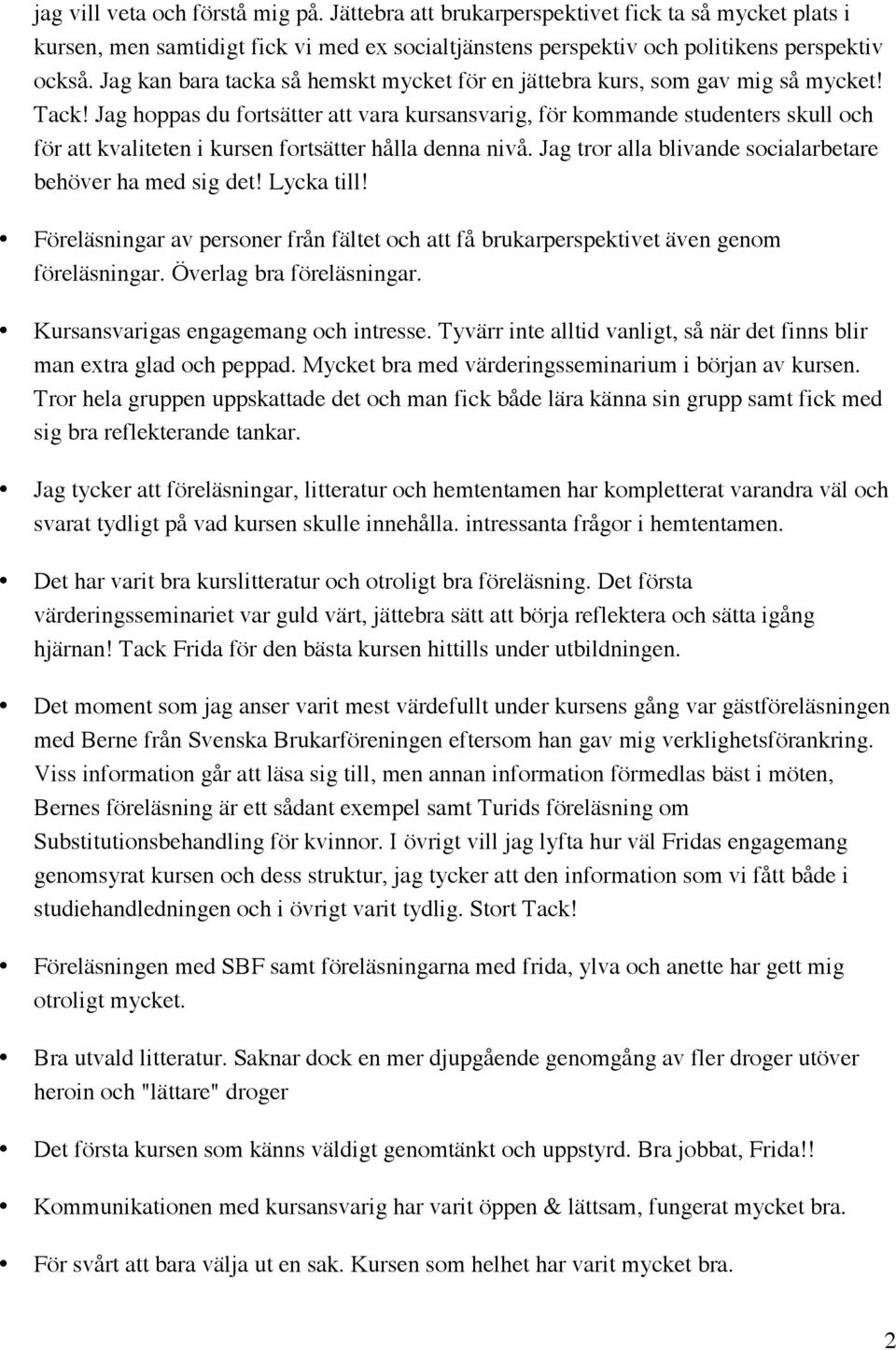Jag hoppas du fortsätter att vara kursansvarig, för kommande studenters skull och för att kvaliteten i kursen fortsätter hålla denna nivå. Jag tror alla blivande socialarbetare behöver ha med sig det!