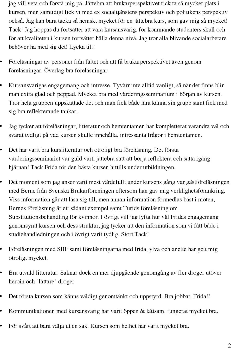 Jag hoppas du fortsätter att vara kursansvarig, för kommande studenters skull och för att kvaliteten i kursen fortsätter hålla denna nivå. Jag tror alla blivande socialarbetare behöver ha med sig det!