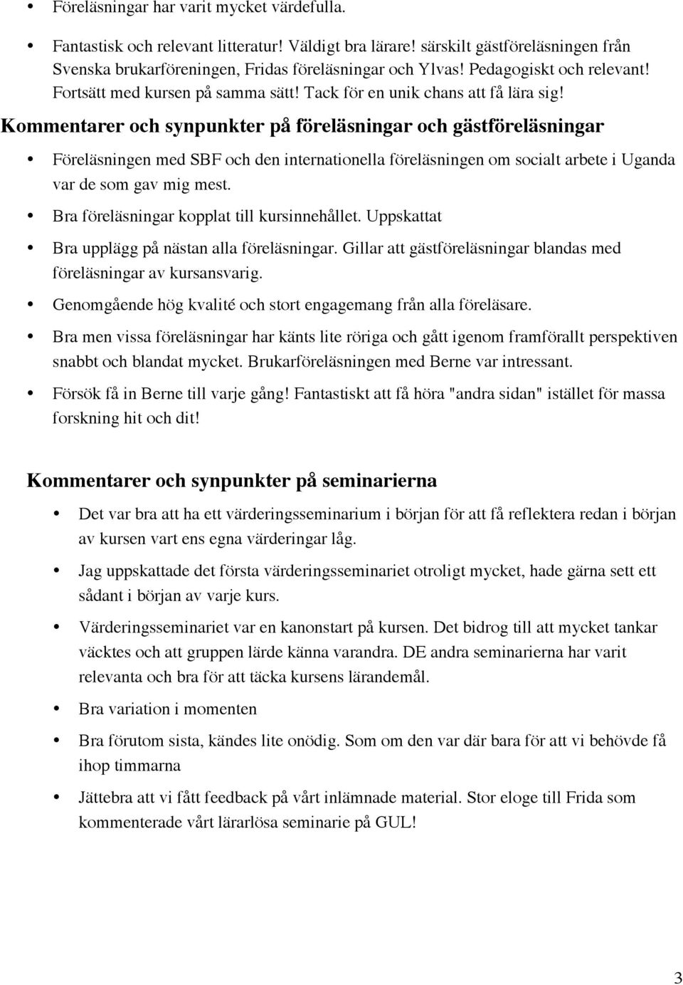 Kommentarer och synpunkter på föreläsningar och gästföreläsningar Föreläsningen med SBF och den internationella föreläsningen om socialt arbete i Uganda var de som gav mig mest.