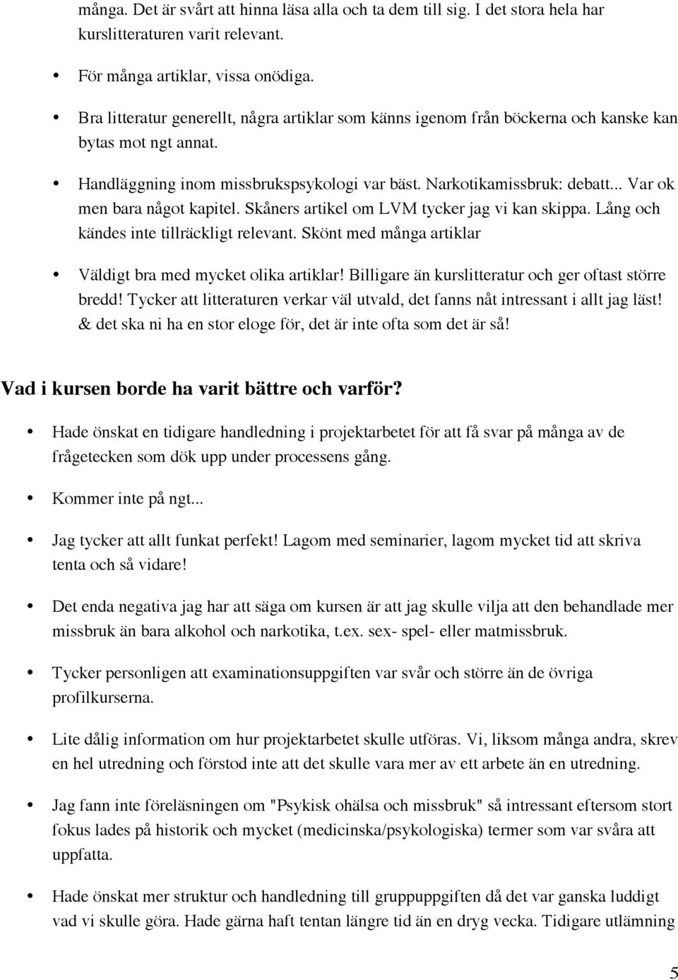 .. Var ok men bara något kapitel. Skåners artikel om LVM tycker jag vi kan skippa. Lång och kändes inte tillräckligt relevant. Skönt med många artiklar Väldigt bra med mycket olika artiklar!