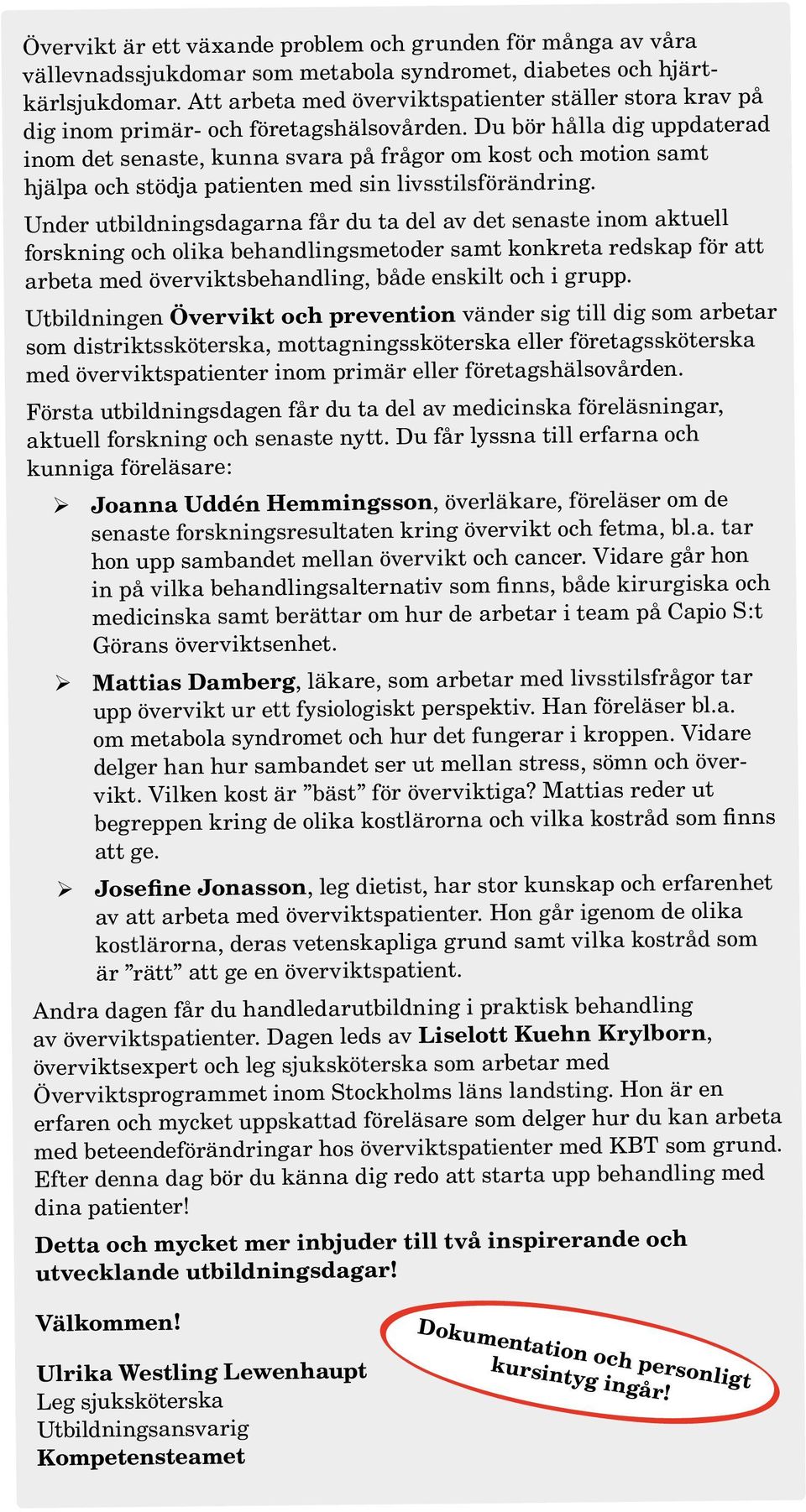 Du bör hålla dig uppdaterad inom det senaste, kunna svara på frågor om kost och motion samt hjälpa och stödja patienten med sin livsstilsförändring.
