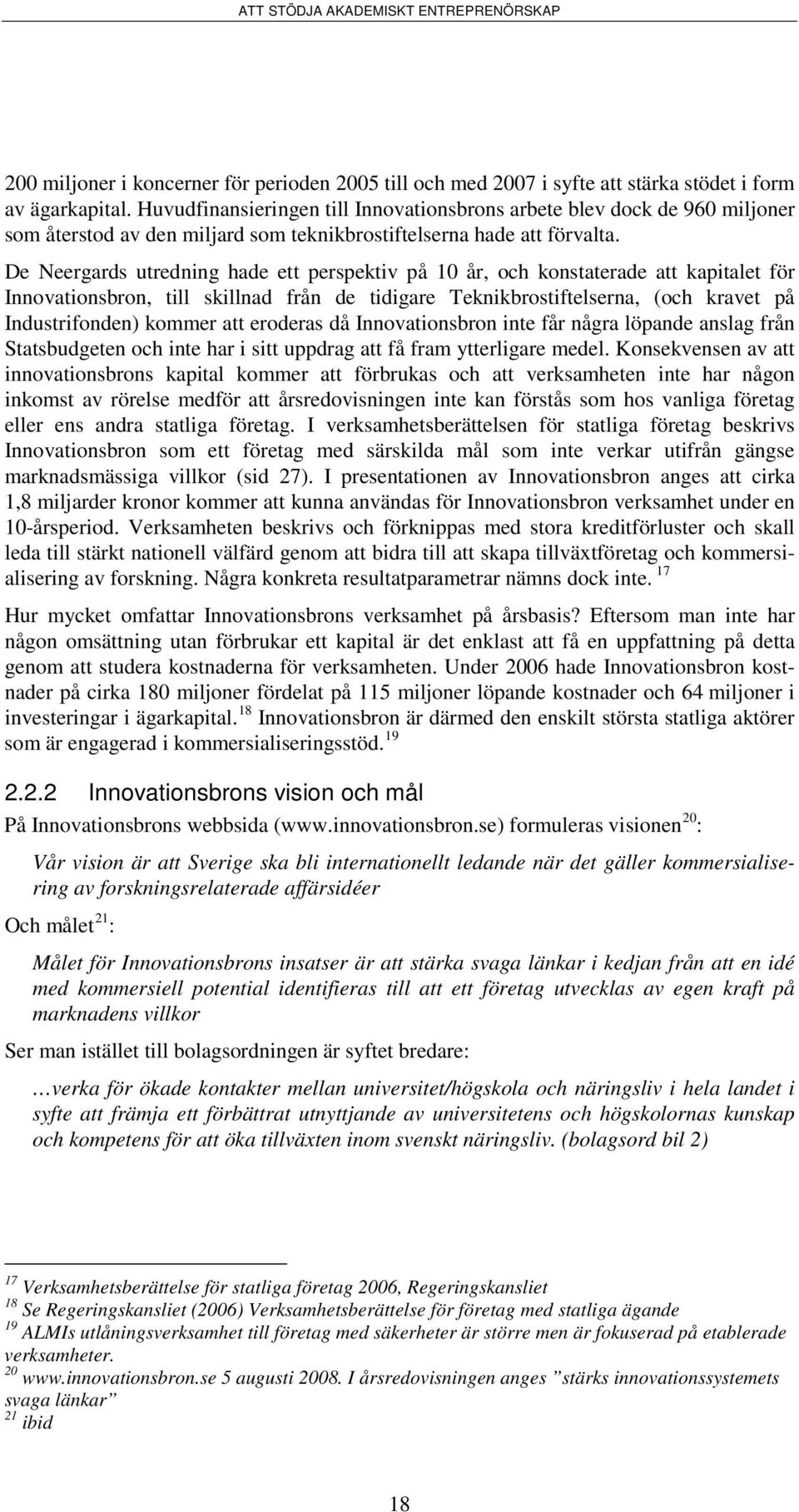 De Neergards utredning hade ett perspektiv på 10 år, och konstaterade att kapitalet för Innovationsbron, till skillnad från de tidigare Teknikbrostiftelserna, (och kravet på Industrifonden) kommer