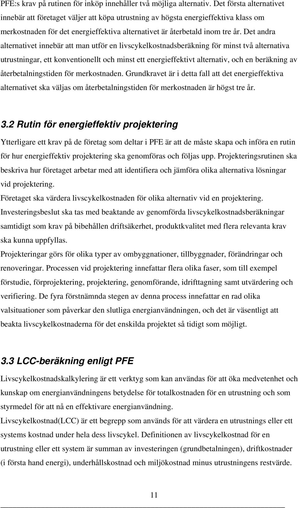 Det andra alternativet innebär att man utför en livscykelkostnadsberäkning för minst två alternativa utrustningar, ett konventionellt och minst ett energieffektivt alternativ, och en beräkning av