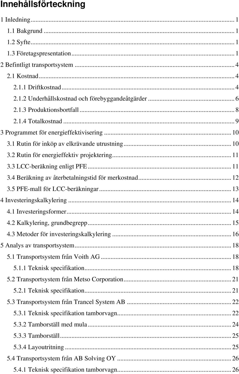 .. 11 3.3 LCC-beräkning enligt PFE... 11 3.4 Beräkning av återbetalningstid för merkostnad... 12 3.5 PFE-mall för LCC-beräkningar... 13 4 Investeringskalkylering... 14 4.1 Investeringsformer... 14 4.2 Kalkylering, grundbegrepp.