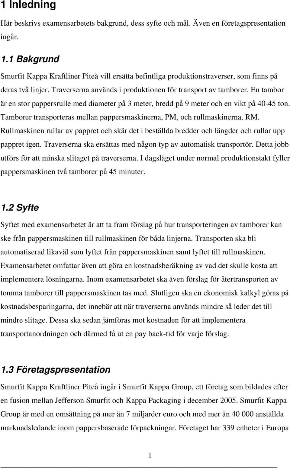 En tambor är en stor pappersrulle med diameter på 3 meter, bredd på 9 meter och en vikt på 40-45 ton. Tamborer transporteras mellan pappersmaskinerna, PM, och rullmaskinerna, RM.