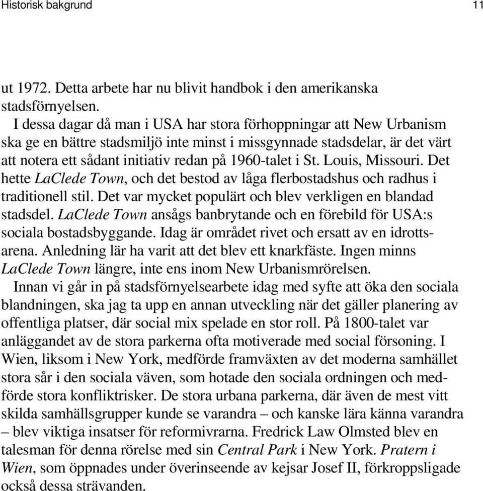 St. Louis, Missouri. Det hette LaClede Town, och det bestod av låga flerbostadshus och radhus i traditionell stil. Det var mycket populärt och blev verkligen en blandad stadsdel.