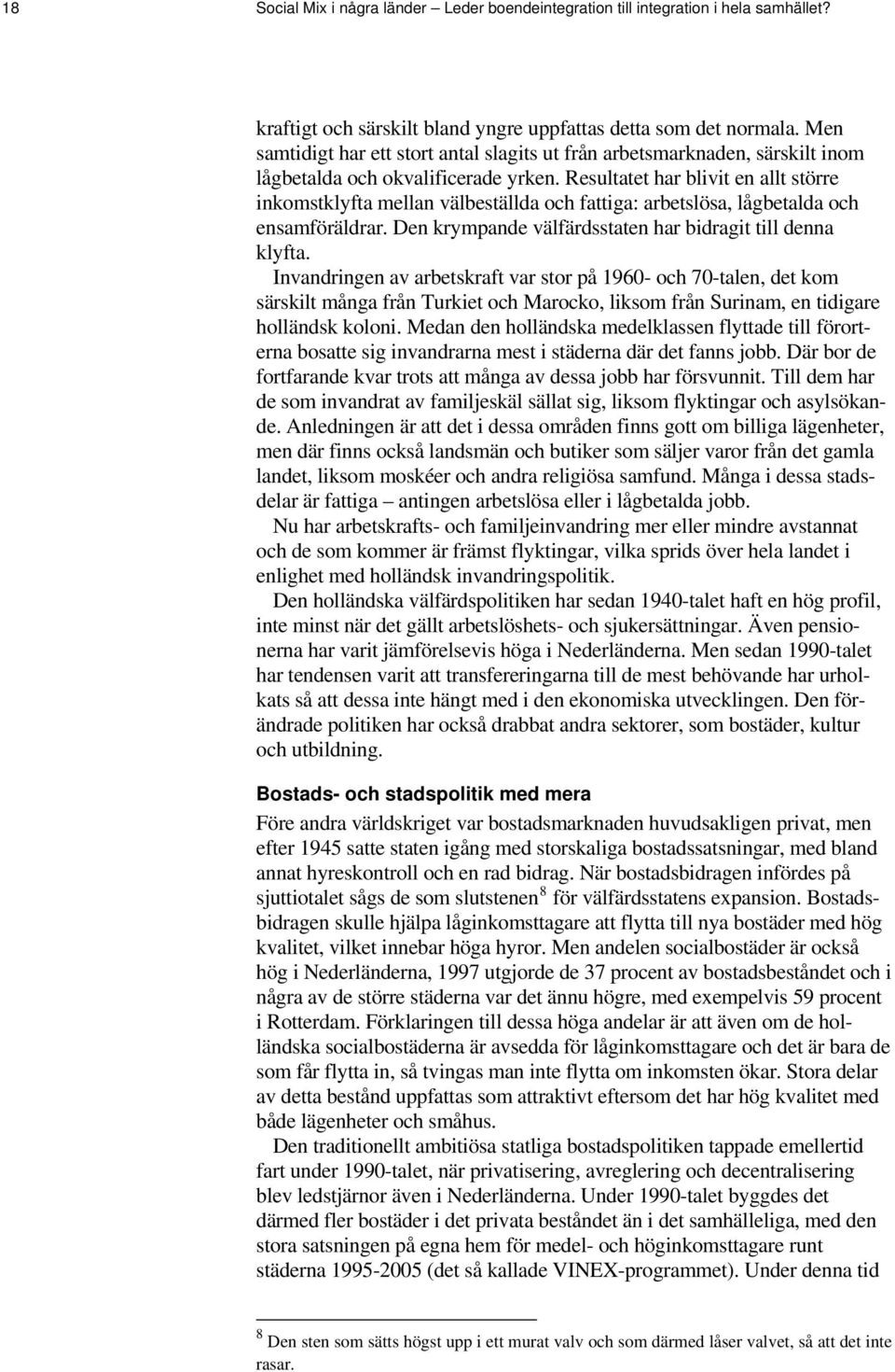 Resultatet har blivit en allt större inkomstklyfta mellan välbeställda och fattiga: arbetslösa, lågbetalda och ensamföräldrar. Den krympande välfärdsstaten har bidragit till denna klyfta.