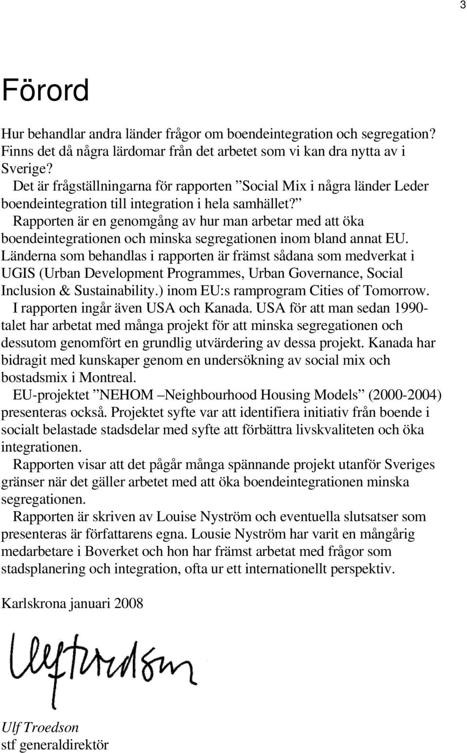 Rapporten är en genomgång av hur man arbetar med att öka boendeintegrationen och minska segregationen inom bland annat EU.