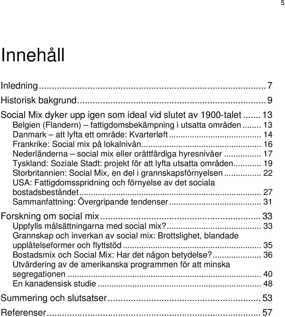 .. 17 Tyskland: Soziale Stadt: projekt för att lyfta utsatta områden... 19 Storbritannien: Social Mix, en del i grannskapsförnyelsen.