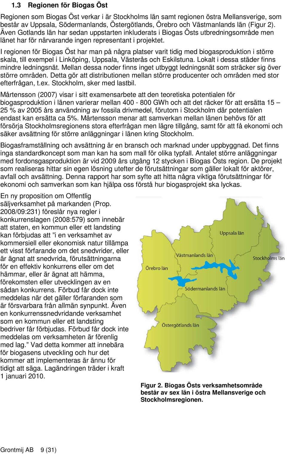 I regionen för Biogas Öst har man på några platser varit tidig med biogasproduktion i större skala, till exempel i Linköping, Uppsala, Västerås och Eskilstuna.