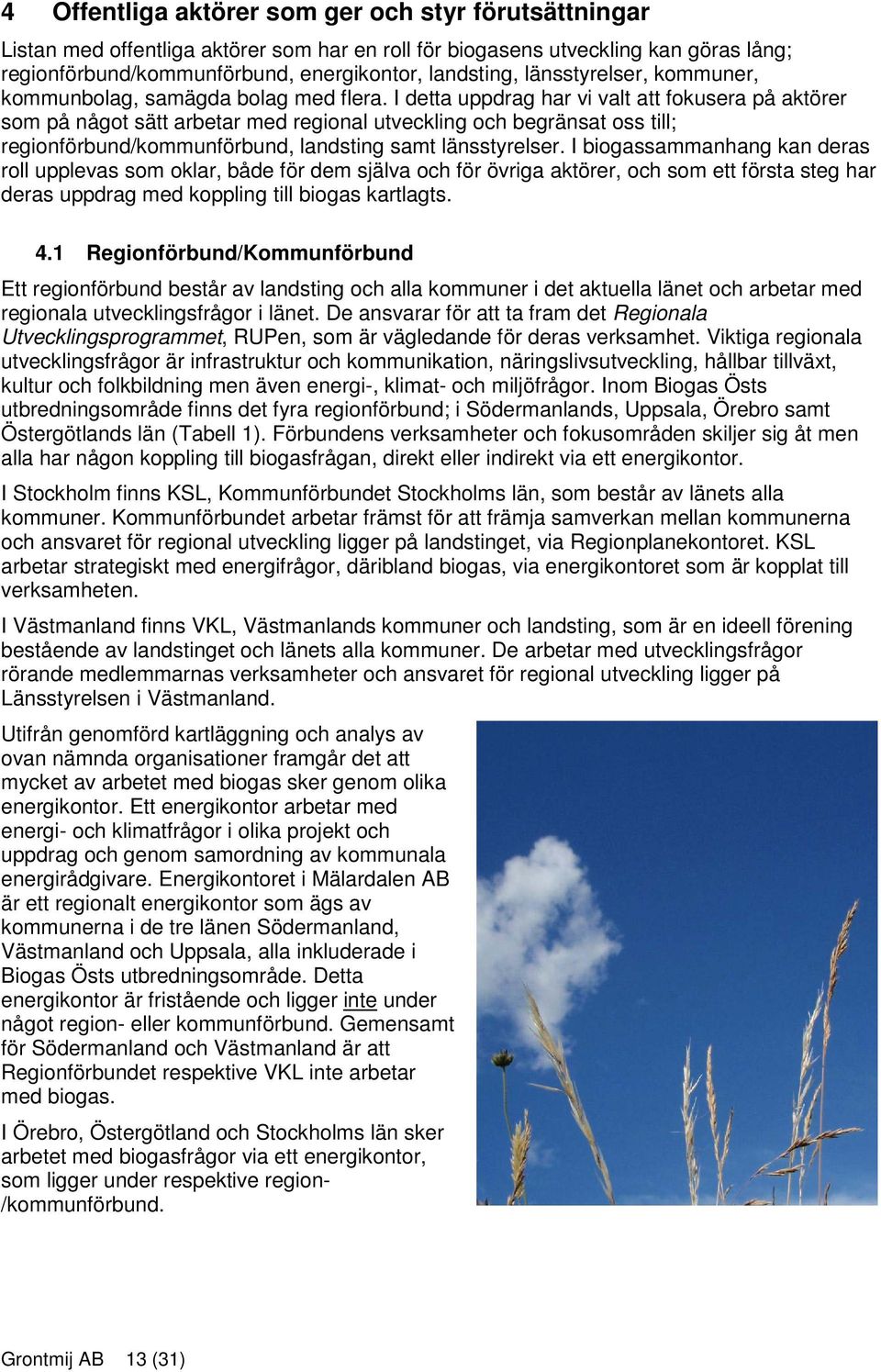 I detta uppdrag har vi valt att fokusera på aktörer som på något sätt arbetar med regional utveckling och begränsat oss till; regionförbund/kommunförbund, landsting samt länsstyrelser.