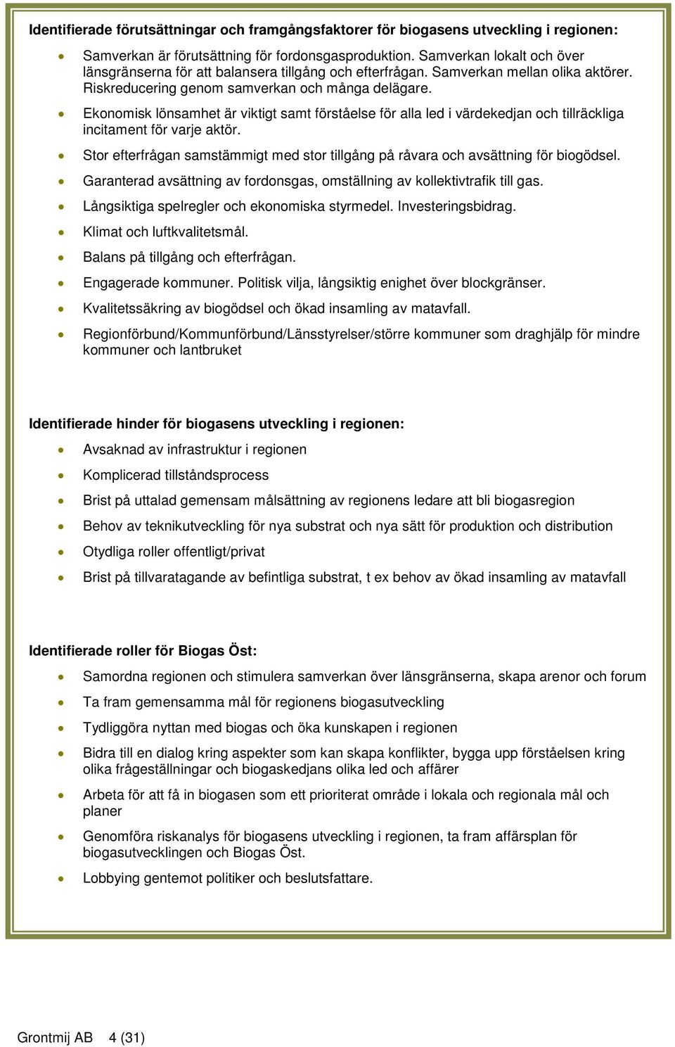 Ekonomisk lönsamhet är viktigt samt förståelse för alla led i värdekedjan och tillräckliga incitament för varje aktör.