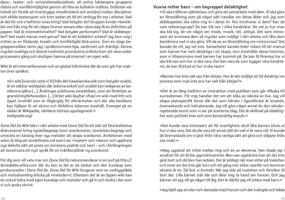 enas kring? Vad betyder de? Gruppen kunde»beställa«ord från mig för att några timmar senare eller nästa dag få en definition på papper. Vad är intersektionalitet? Vad betyder performativ?