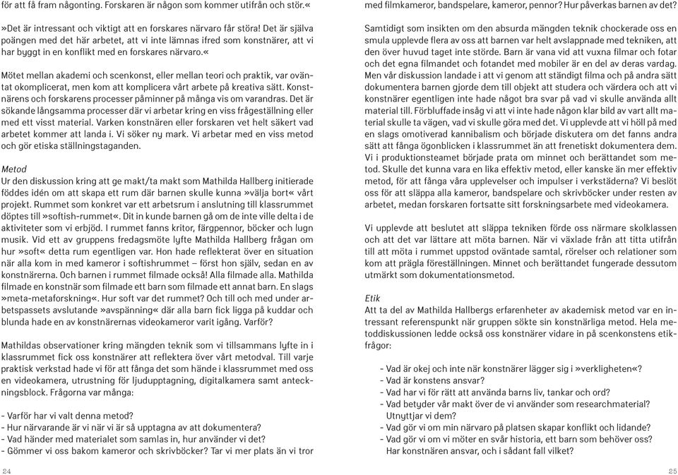 «mötet mellan akademi och scenkonst, eller mellan teori och praktik, var oväntat okomplicerat, men kom att komplicera vårt arbete på kreativa sätt.