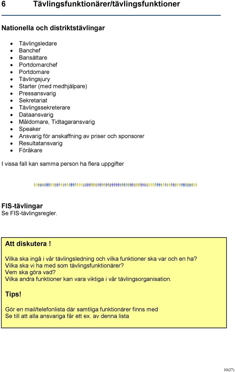 uppgifter FIS-tävlingar Se FIS-tävlingsregler. Att diskutera! Vilka ska ingå i vår tävlingsledning och vilka funktioner ska var och en ha? Vilka ska vi ha med som tävlingsfunktionärer?