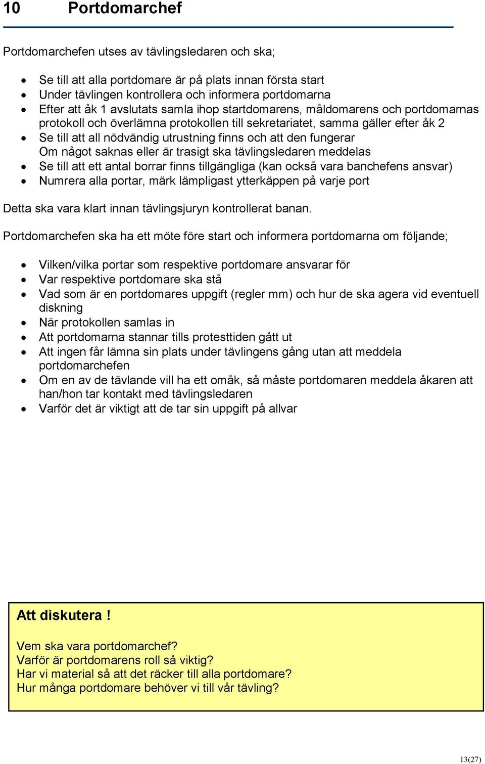 fungerar Om något saknas eller är trasigt ska tävlingsledaren meddelas Se till att ett antal borrar finns tillgängliga (kan också vara banchefens ansvar) Numrera alla portar, märk lämpligast