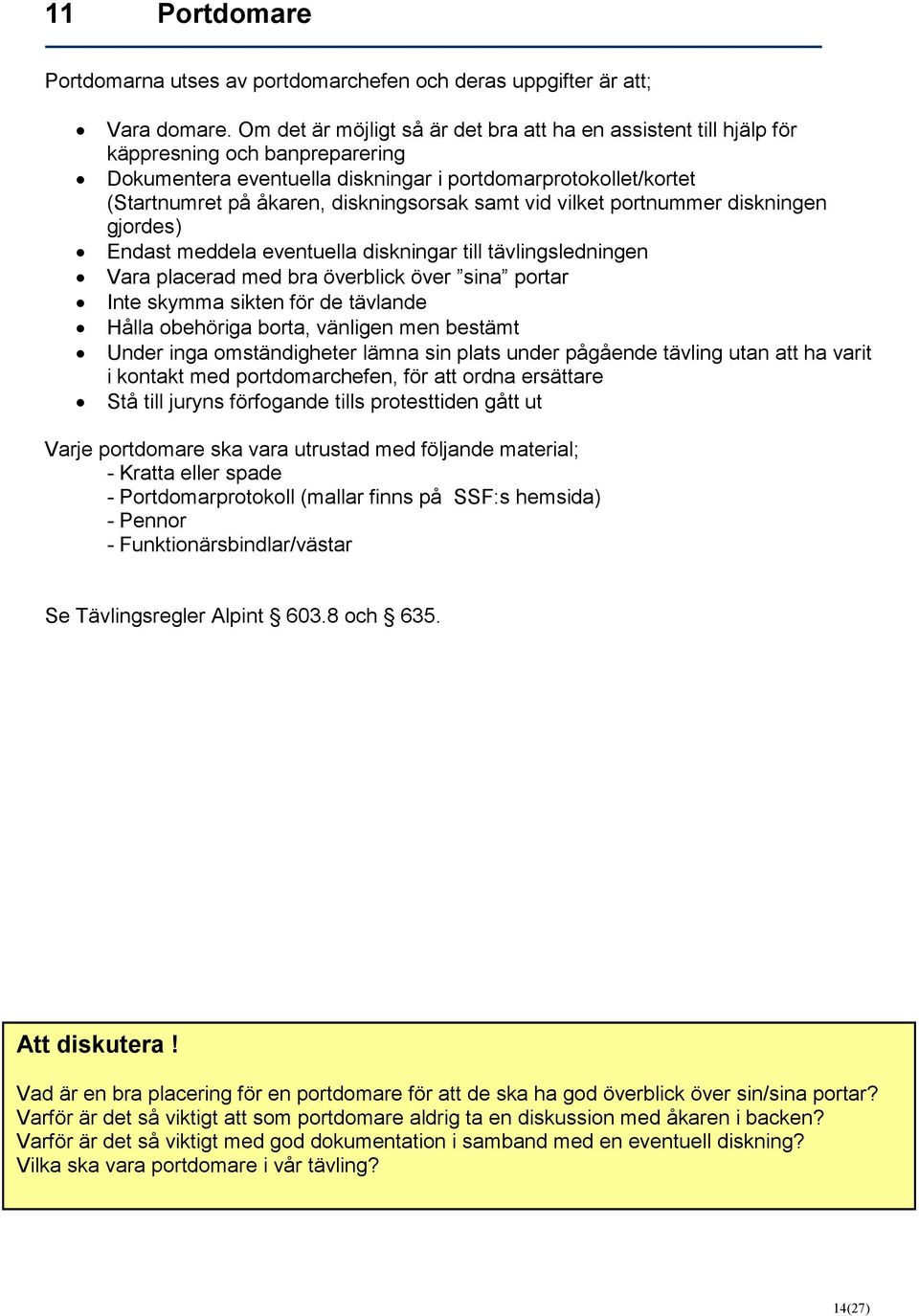 diskningsorsak samt vid vilket portnummer diskningen gjordes) Endast meddela eventuella diskningar till tävlingsledningen Vara placerad med bra överblick över sina portar Inte skymma sikten för de