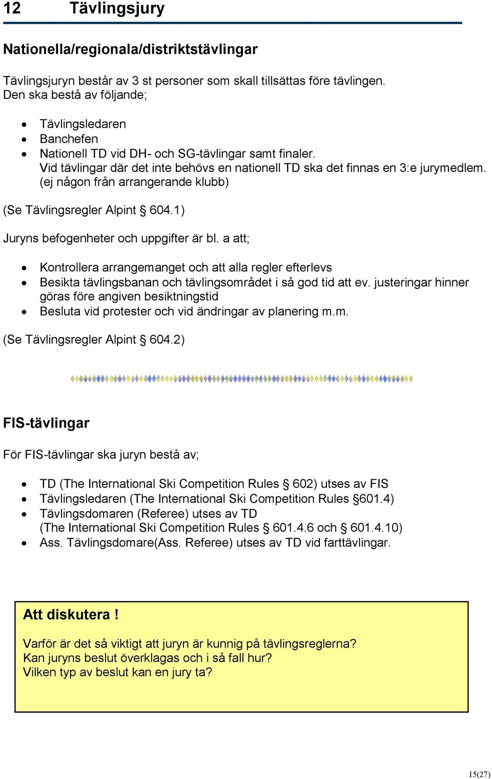 (ej någon från arrangerande klubb) (Se Tävlingsregler Alpint 604.1) Juryns befogenheter och uppgifter är bl.