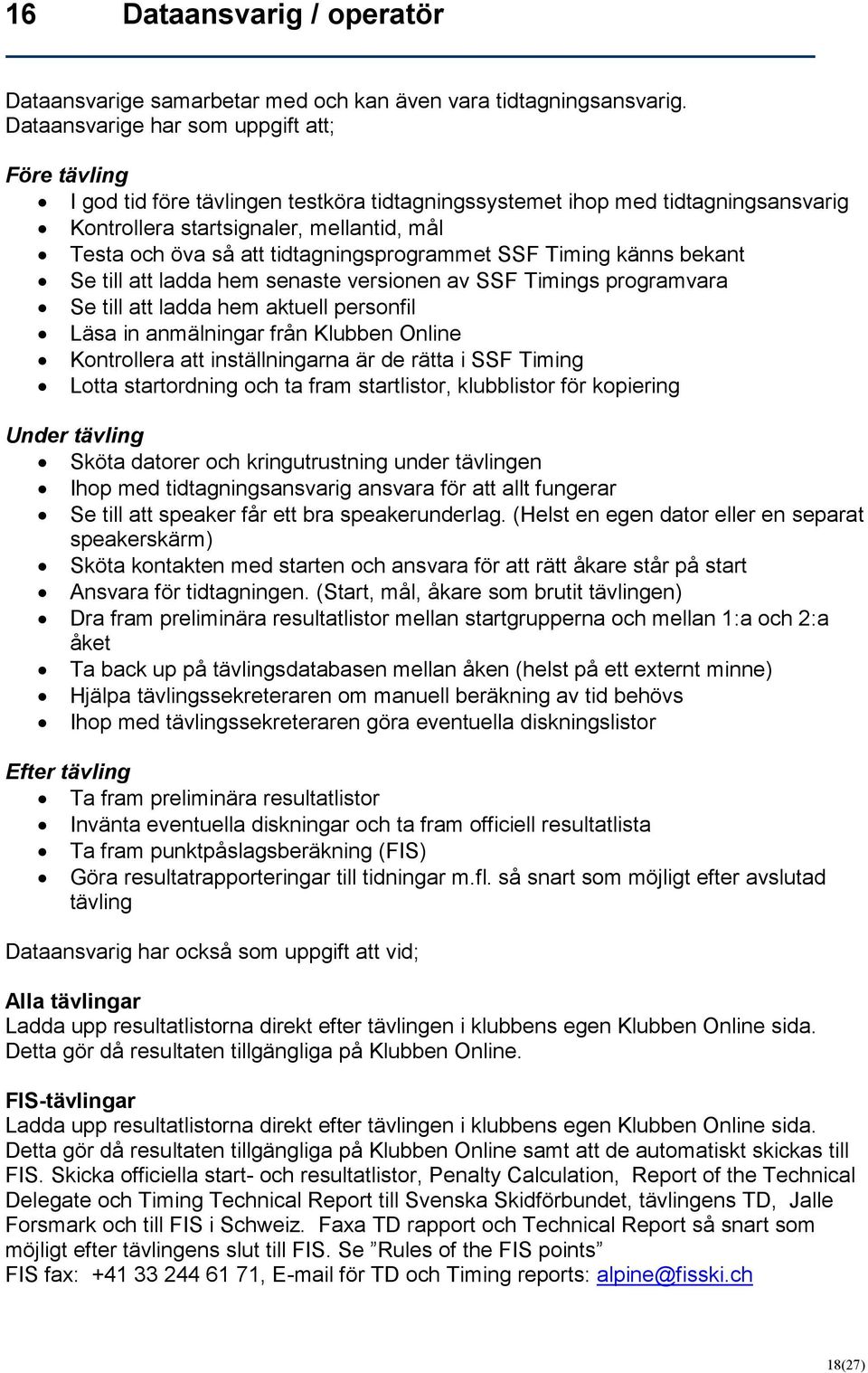 tidtagningsprogrammet SSF Timing känns bekant Se till att ladda hem senaste versionen av SSF Timings programvara Se till att ladda hem aktuell personfil Läsa in anmälningar från Klubben Online