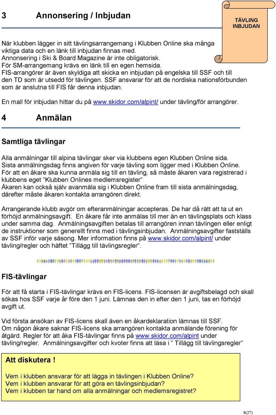 FIS-arrangörer är även skyldiga att skicka en inbjudan på engelska till SSF och till den TD som är utsedd för tävlingen.