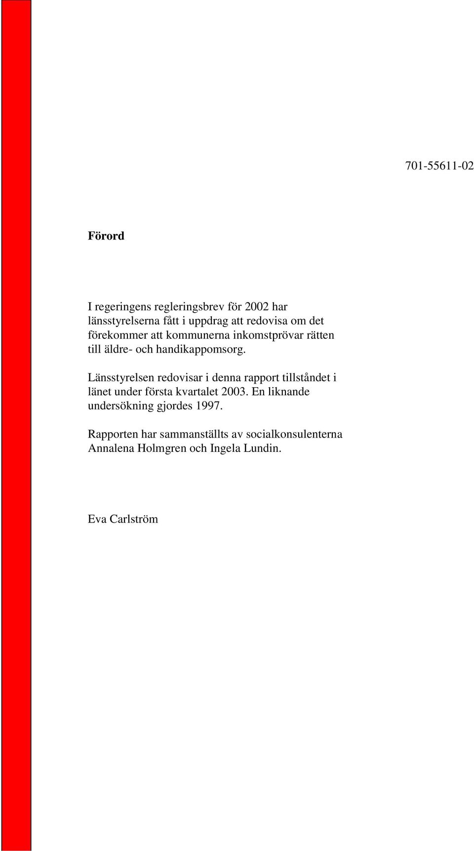 Länsstyrelsen redovisar i denna rapport tillståndet i länet under första kvartalet 2003.