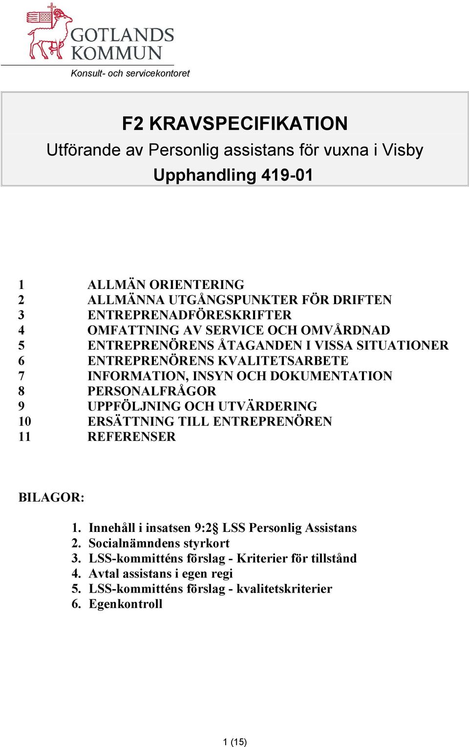 DOKUMENTATION 8 PERSONALFRÅGOR 9 UPPFÖLJNING OCH UTVÄRDERING 10 ERSÄTTNING TILL ENTREPRENÖREN 11 REFERENSER BILAGOR: 1.