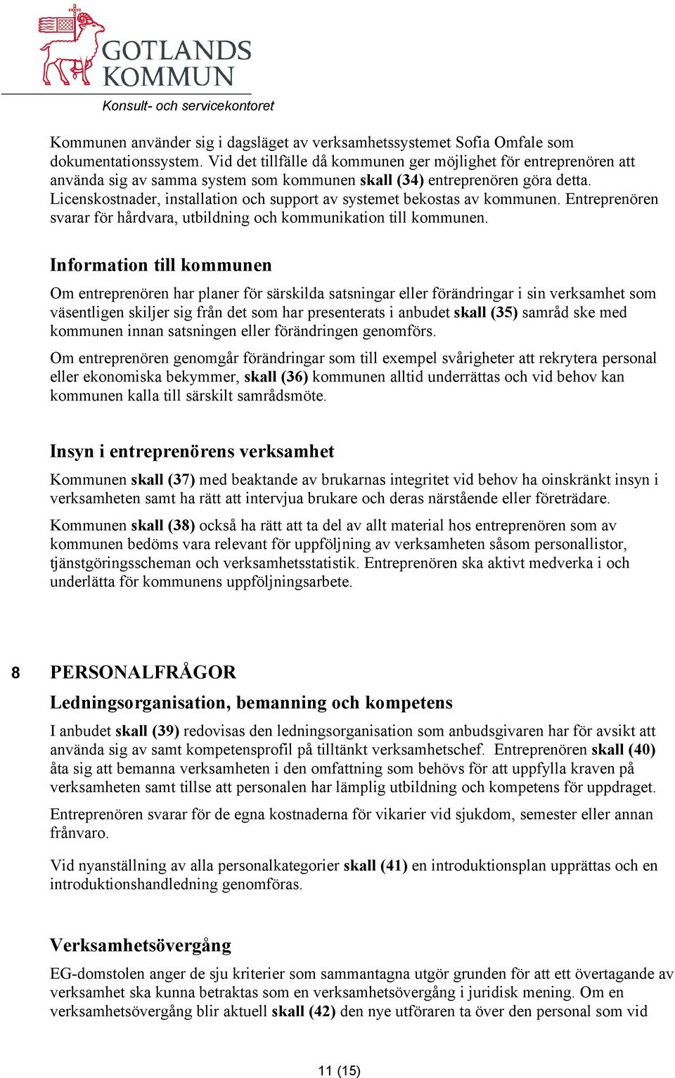 Licenskostnader, installation och support av systemet bekostas av kommunen. Entreprenören svarar för hårdvara, utbildning och kommunikation till kommunen.