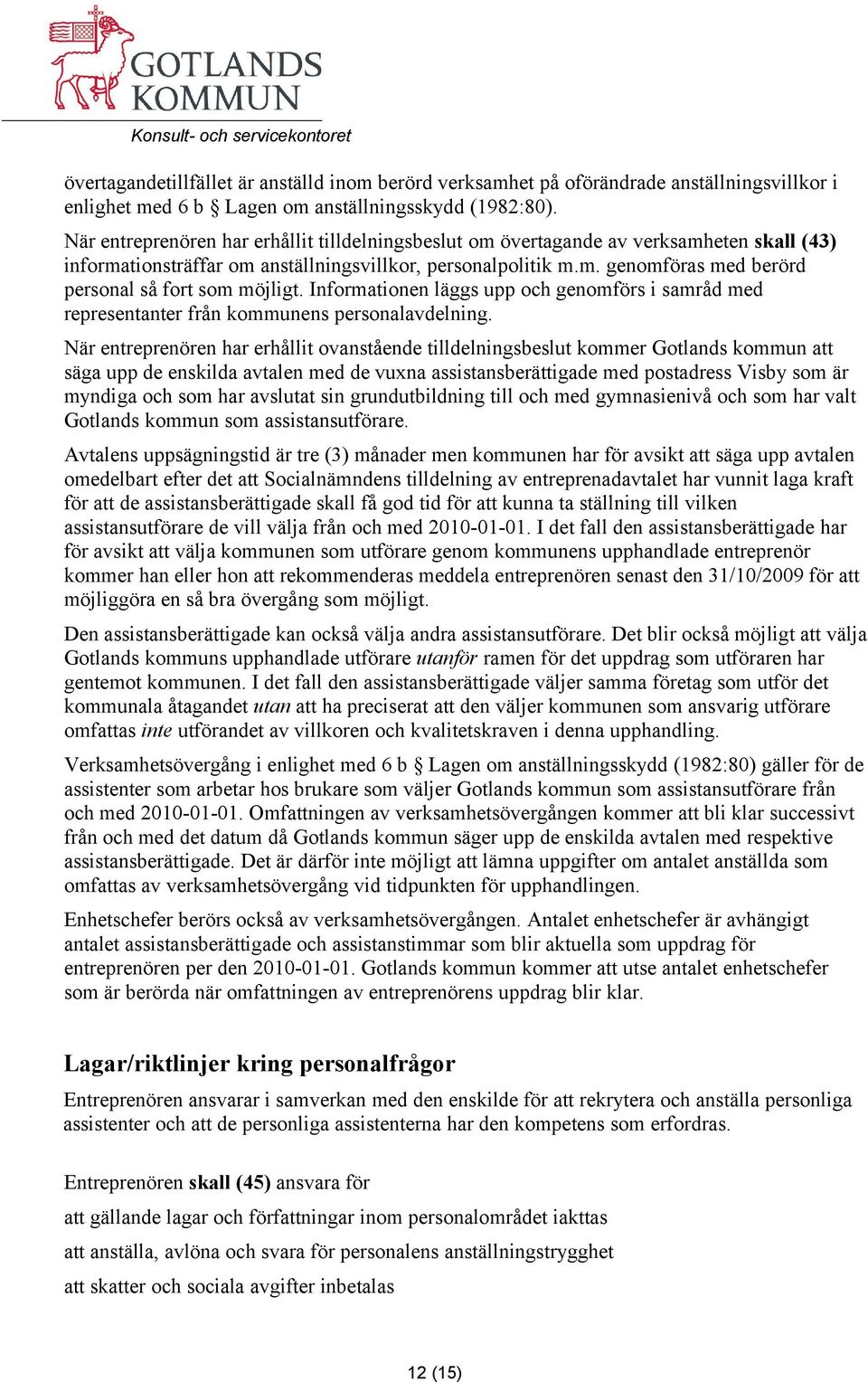 Informationen läggs upp och genomförs i samråd med representanter från kommunens personalavdelning.