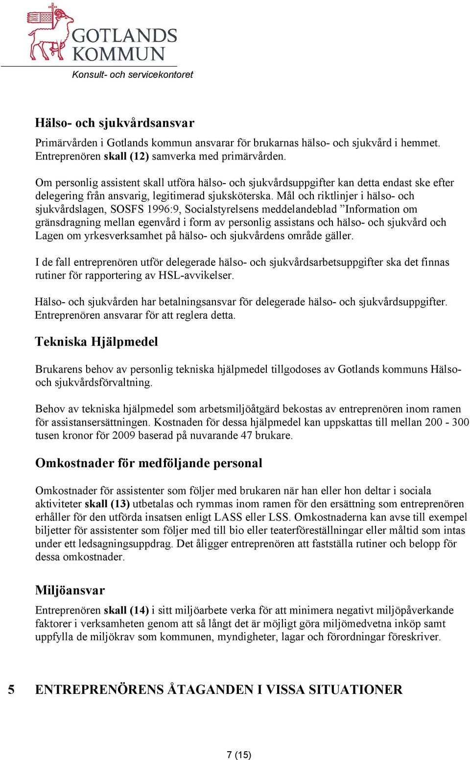 Mål och riktlinjer i hälso- och sjukvårdslagen, SOSFS 1996:9, Socialstyrelsens meddelandeblad Information om gränsdragning mellan egenvård i form av personlig assistans och hälso- och sjukvård och