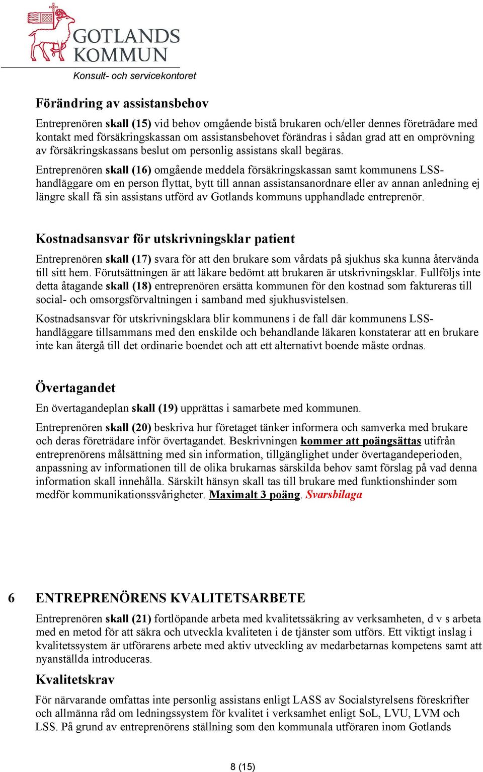 Entreprenören skall (16) omgående meddela försäkringskassan samt kommunens LSShandläggare om en person flyttat, bytt till annan assistansanordnare eller av annan anledning ej längre skall få sin