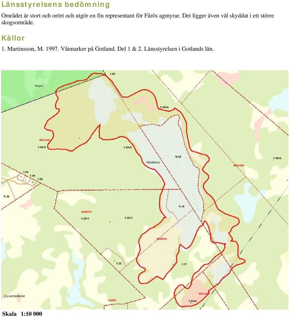 Det ligger även väl skyddat i ett större skogsområde. Källor 1.